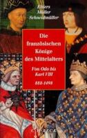Die franz&ouml;sischen K&ouml;nige des Mittelalters - von Odo bis Karl VIII., 888-1498