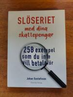 Sl&ouml;seriet med dina skattepengar : 258 exempel som du inte vill betala f&ouml;r
