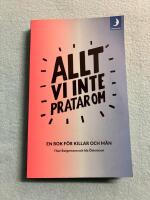 Allt vi inte pratar om : en bok f&ouml;r killar och m&auml;n