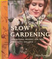 Slow gardening : lustfyllda projekt f&ouml;r den medvetna odlaren