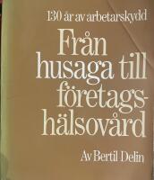 Fr&aring;n husaga till f&ouml;retagsh&auml;lsov&aring;rd : 130 &aring;r av arbetarskydd