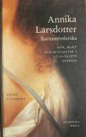 Annika Larsdotter, barnam&ouml;rderska : k&ouml;n, makt och sexualitet i 1700-talets Sverige