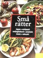 Sm&aring; r&auml;tter : Tapas, antipasti, sm&ouml;rg&aring;sbord, asiatiskt, meze, zakuski