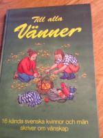Till alla v&auml;nner : 16 k&auml;nda svenska kvinnor och m&auml;n skriver om v&auml;nskap