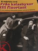 K-m&auml;rkta ord. Fr&aring;n kalasbyxor till fluortant : en kul samling tidstypiska glosor och deras historia