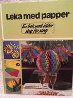 Leka med papper : en bok med id&eacute;er steg f&ouml;r steg