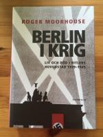Berlin i krig : liv och d&ouml;d i Hitlers huvudstad 1939-1945