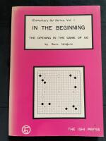 In The Beginning : The Opening in the Game of Go ( Elementary Go Series Volume 1 )