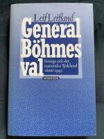 General B&ouml;hmes val : Sverige och det nazistiska Tyskland v&aring;ren 1945