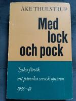 Med lock och pock. Tyska f&ouml;rs&ouml;k att p&aring;verka svensk opinion 1933 till 1945