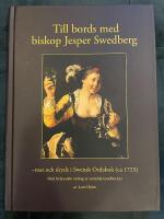 Till bords med biskop Jesper Swedberg - mat och dryck i Swensk Ordabok (ca 1725) : med belysande utdrag ur samtida handb&ouml;cker