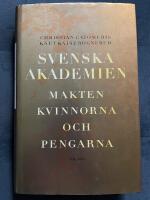 Svenska Akademien : Makten, kvinnorna och pengarna