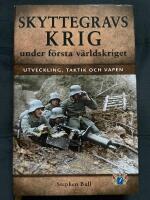 Skyttegravskrig under f&ouml;rsta v&auml;rldskriget : utveckling, taktik och vapen