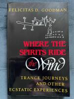 Where the Spirits Ride the Wind: Trance Journeys and Other Ecstatic Experiences 