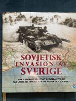 Sovjetisk invasion av Sverige : hur planerade Sovjet att invadera Sverige? Vad visste de? Hemliga kartor, planer och f&ouml;rband