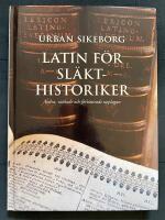 Latin f&ouml;r sl&auml;kthistoriker : ord, fraser och begrepp fr&aring;n Vasatid till 1800-tal : hoc est, glossarium Latino-Svecanum pro genealogicis