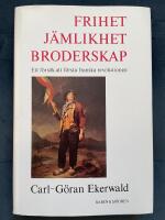 Frihet, j&auml;mlikhet, broderskap : ett f&ouml;rs&ouml;k att f&ouml;rst&aring; franska revolutionen