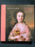 En mamsell i Akademien : Ulrica Fredrica Pasch och 1700-talets konstv&auml;rld