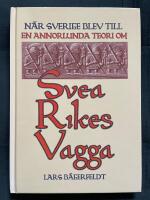 N&auml;r Sverige blev till : en annorlunda teori om Svea rikes vagga