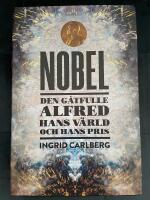 Nobel : den g&aring;tfulle Alfred, hans v&auml;rld och hans pris