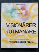 Vision&auml;rer och utmanare - resor och m&ouml;ten med konstn&auml;rer i Frankrike, Mexiko, Afrika
