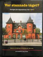 Var stannade t&aring;get? - Sveriges j&auml;rnv&auml;gsstationer fr&aring;n A till &Ouml; : stationer och h&aring;llplatser med persontrafik 1856-2011