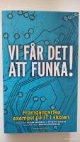 Vi f&aring;r det att funka! Framg&aring;ngsrika exempel p&aring; IT i skolan