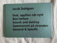 Jacob Dahlgren : prints : Gud, uppfinn n&aring;t nytt; Best before; Search and destroy; sommarnatt p&aring; stranden; General & Specifik