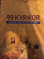 99 kyrkor : fr&aring;n Sk&aring;ne i s&ouml;der till Lappland i norr