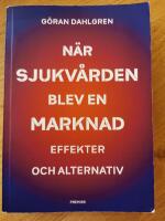 N&auml;r sjukv&aring;rden blev en marknad : effekter och alternativ