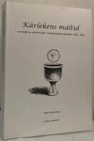 K&auml;rlekens m&aring;ltid. En studie av m&auml;ssliturgier i Svenska kyrkan, perioden 1986-2004. En akademisk avhandling i systematisk teologi