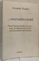 ...med andra medel. Fr&aring;n Clausewitz till Guevara - krig, revolution och politik i en marxistisk id&eacute;tradition