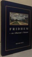 Fridhem - en villastad i Malm&ouml;. En historisk tillbakablick p&aring; villastaden Fridhems 100-&aring;riga historia