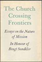 The Church Crossing Frontiers. Essays on the Nature of Mission. In Honour of Bengt Sundkler