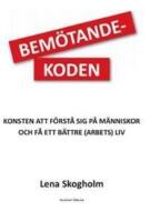 Bem&ouml;tandekoden : konsten att f&ouml;rst&aring; sig p&aring; m&auml;nniskor och f&aring; ett b&auml;ttre (arbets)liv
