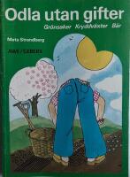 Odla utan gifter : gr&ouml;nsaker, kryddv&auml;xter, b&auml;r