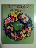 Blomsterkransar att g&ouml;ra sj&auml;lv : Id&eacute;er och tips till kransar av levande och torkade blommor