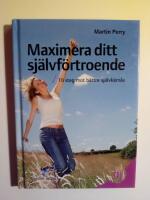 Maximera ditt sj&auml;lvf&ouml;rtroende : 10 steg mot b&auml;ttre sj&auml;lvk&auml;nsla