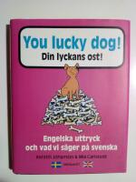 You lucky dog! Din lyckans ost : Engelska uttryck och vad vi s&auml;ger p&aring; svens