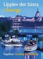 Upplev det b&auml;sta i Sverige : topplistor landskap f&ouml;r landskap / topplistor f&ouml;r hela familjen