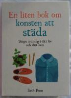 En liten bok om konsten att st&auml;da: Skapa ordning i ditt liv och ditt hem