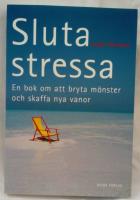 Sluta stressa : En bok om att bryta m&ouml;nster och skaffa nya vanor