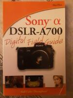 Sony Alpha DSLR-A700 Digital Field Guide