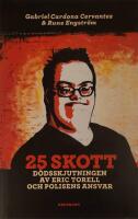 25 skott : d&ouml;dsskjutningen av Eric Torell och polisens ansvar