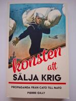 Konsten att s&auml;lja krig : propaganda fr&aring;n Cato till Nato