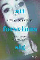 Att f&ouml;rsvinna sig : En mor och dotters ber&auml;ttelse om anorexia
