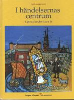 I h&auml;ndelsernas centrum : Uppsala under tusen &aring;r