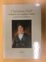 Christina Hall : v&auml;nskapens och livsgl&auml;djens v&auml;rdinna : Christina Hall p&aring; Gunnebo och i Hallska palatset, speglad i sin visbok, sina brev och andra efterl&auml;mnade k&auml;llor