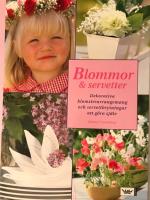Blommor & servetter : dekorativa blomsterarrangemang och servettbrytningar att g&ouml;ra sj&auml;lv
