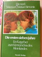 Die ersten sieben Jahre &mdash; ein Ratgeber zum Verst&auml;ndnis des Kleinkindes
